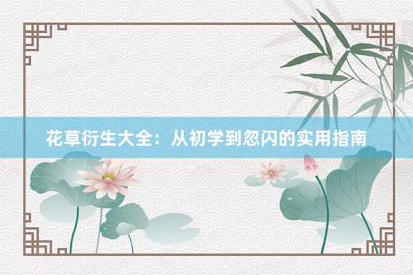 花草衍生大全：从初学到忽闪的实用指南