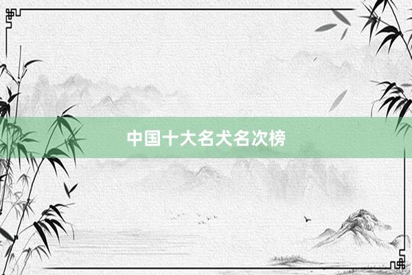 中国十大名犬名次榜